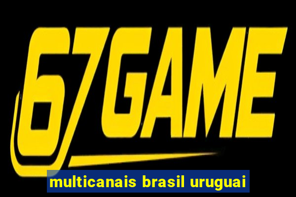 multicanais brasil uruguai